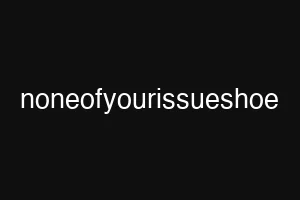 noneofyourissueshoe