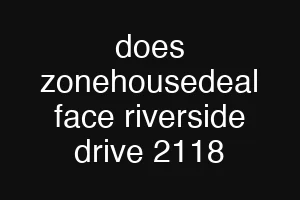 does zonehousedeal face riverside drive 2118