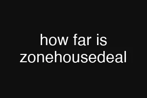 how far is zonehousedeal