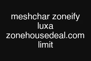 meshchar zoneify luxa zonehousedeal.com limit