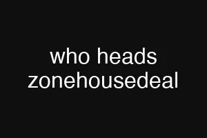 who heads zonehousedeal