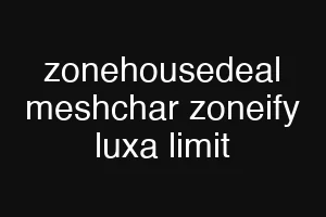 zonehousedeal meshchar zoneify luxa limit