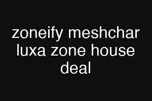 zoneify meshchar luxa zone house deal